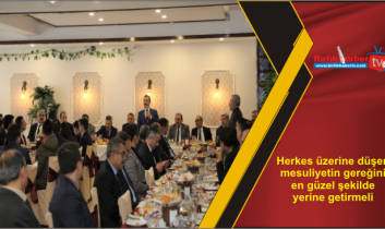 Herkes üzerine düşen mesuliyetin gereğini en güzel şekilde yerine getirmeli