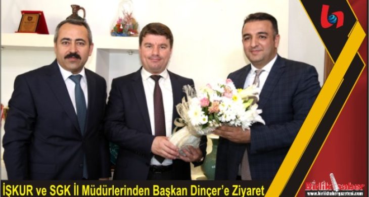 İŞKUR ve SGK İl Müdürlerinden Başkan Dinçer’e Ziyaret