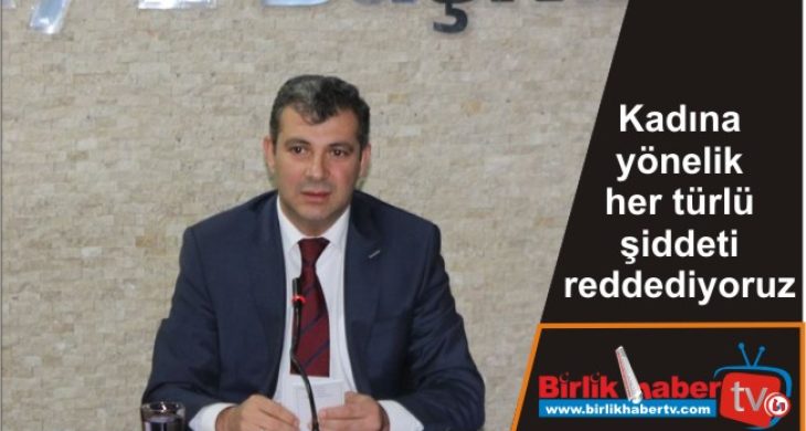 Kadına yönelik her türlü şiddeti reddediyoruz