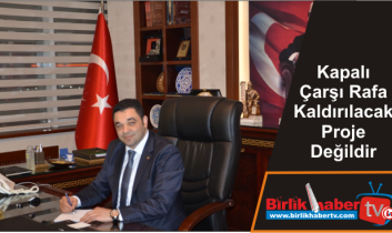 Kapalı Çarşı Rafa Kaldırılacak Proje Değildir