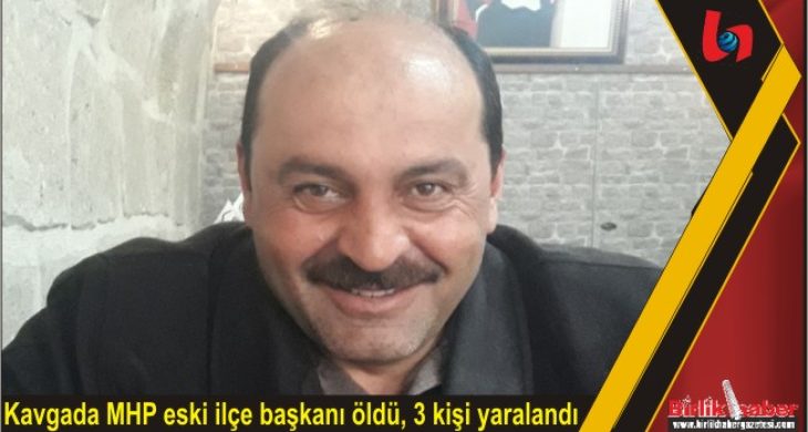 Kavgada MHP eski ilçe başkanı öldü, 3 kişi yaralandı