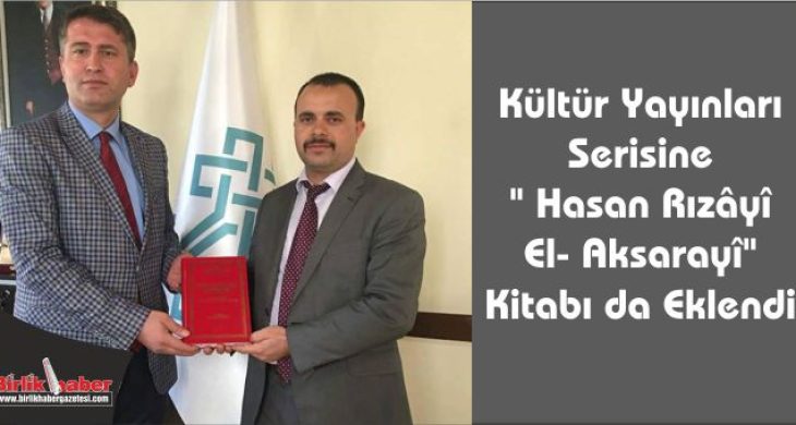 Kültür Yayınları Serisine ” Hasan Rızâyî El- Aksarayî” Kitabı da Eklendi