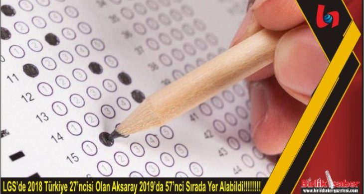 LGS’de 2018 Türkiye 27’ncisi Olan Aksaray 2019’da 57’nci Sırada Yer Alabildi!!!!!!!!