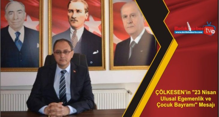 ÇÖLKESEN’in “23 Nisan Ulusal Egemenlik ve Çocuk Bayramı” Mesajı