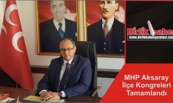 MHP Aksaray İlçe Kongreleri Tamamlandı