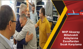 MHP Aksaray Milletvekili Adaylarına Esnaflardan Sıcak Karşılama