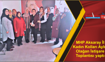 MHP Aksaray İl Kadın Kolları Aylık Olağan İstişare Toplantısı yaptı