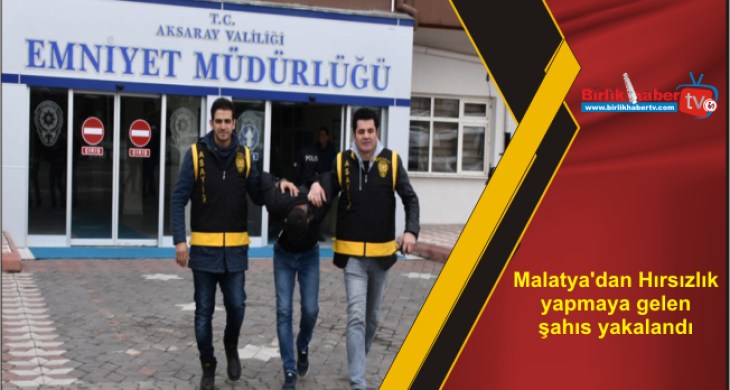 Malatya’dan Hırsızlık yapmaya gelen şahıs yakalandı