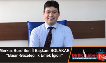 Merkez Büro Sen İl Başkanı BOLAKAR “Basın-Gazetecilik Emek İşidir”