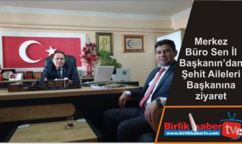 Merkez Büro Sen İl Başkanın’dan Şehit Aileleri Başkanına ziyaret