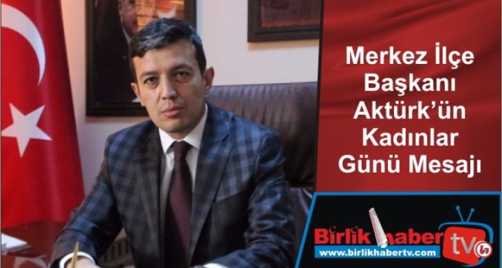 Merkez İlçe Başkanı Aktürk’ün Kadınlar Günü Mesajı