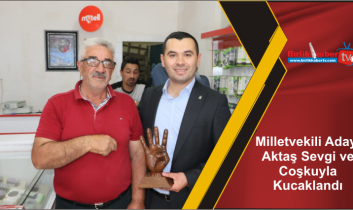 Milletvekili Adayı Aktaş Sevgi ve Coşkuyla Kucaklandı