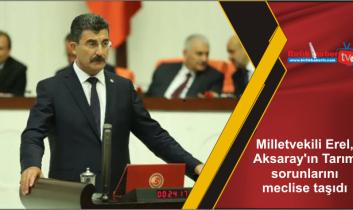 Milletvekili Erel, Aksaray’ın Tarım sorunlarını meclise taşıdı