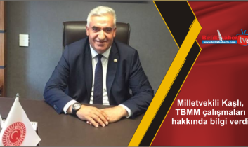 Milletvekili Kaşlı, TBMM çalışmaları hakkında bilgi verdi