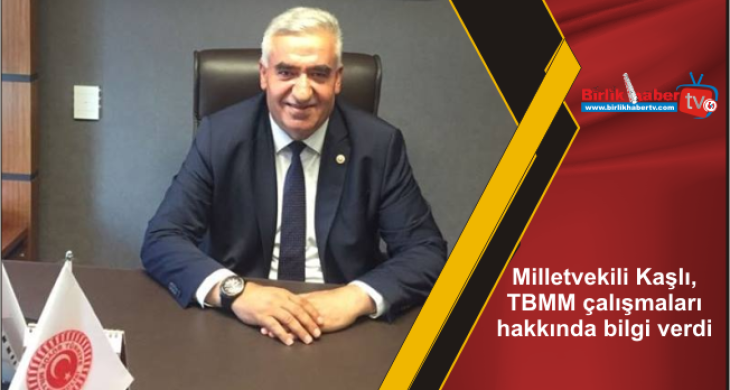 Milletvekili Kaşlı, TBMM çalışmaları hakkında bilgi verdi