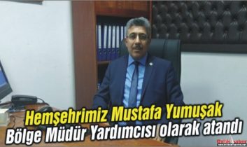 Mustafa Yumuşak Bölge Müdür Yardımcısı olarak atandı