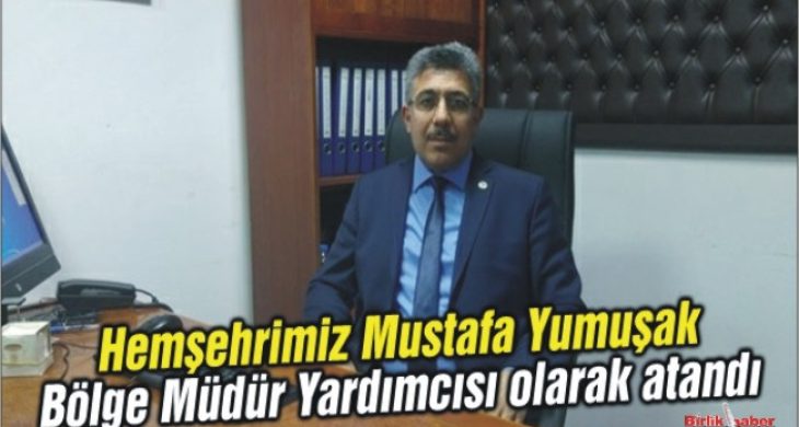 Mustafa Yumuşak Bölge Müdür Yardımcısı olarak atandı