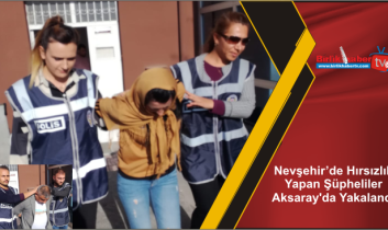 Nevşehir’de Hırsızlık Yapan Şüpheliler Aksaray’da Yakalandı