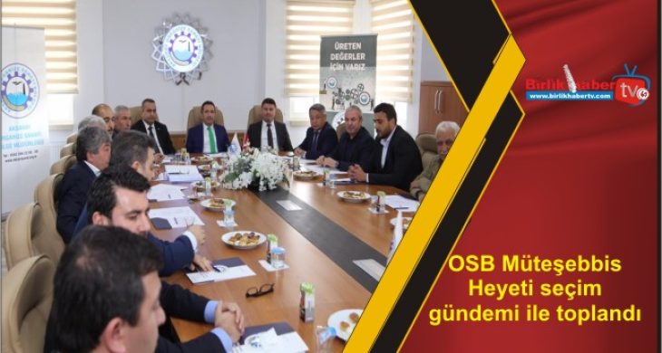 OSB Müteşebbis Heyeti seçim gündemi ile toplandı