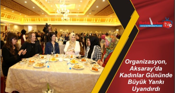 Organizasyon, Aksaray’da Kadınlar Gününde Büyük Yankı Uyandırdı