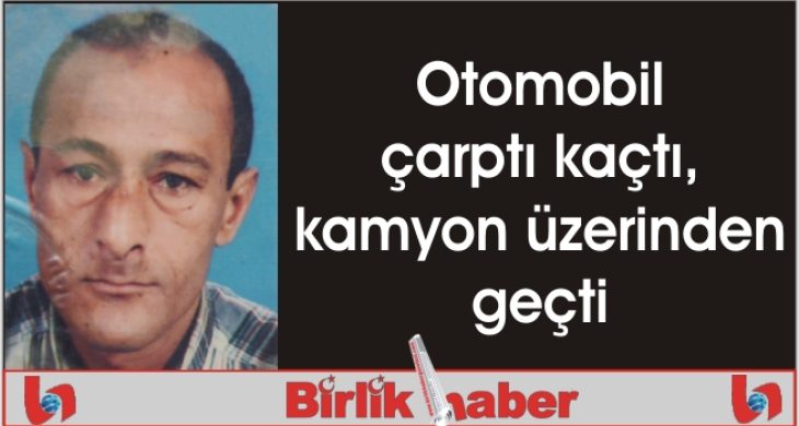 Otomobil çarptı kaçtı, kamyon üzerinden geçti