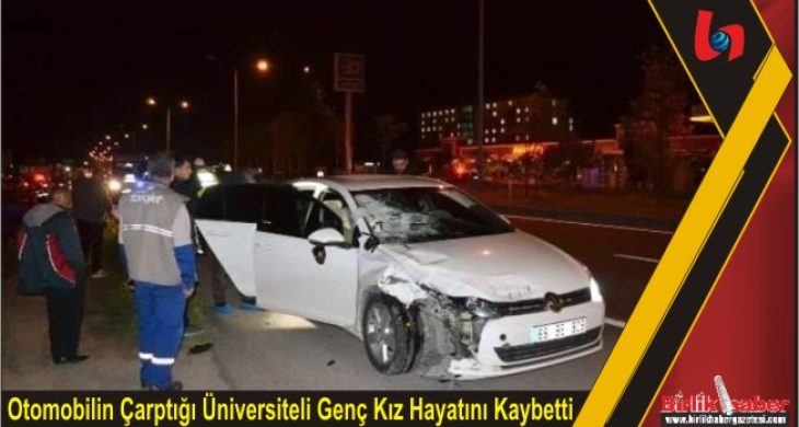 Otomobilin Çarptığı Üniversiteli Genç Kız Hayatını Kaybetti