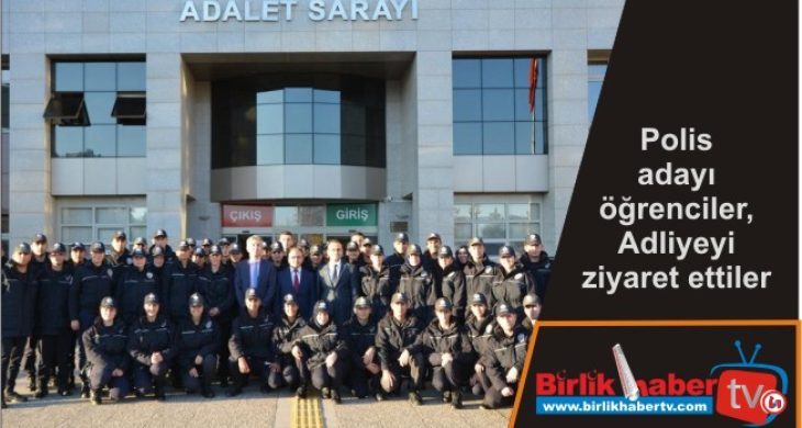 Polis adayı öğrenciler, Adliyeyi ziyaret ettiler