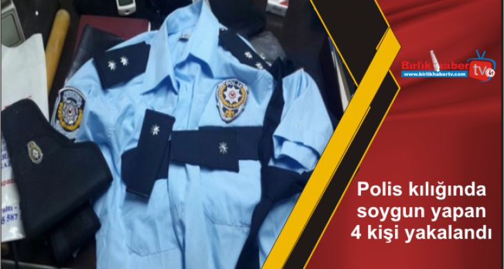 Polis kılığında soygun yapan 4 kişi yakalandı