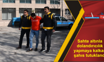 Sahte altınla dolandırıcılık yapmaya kalkan şahıs tutuklandı