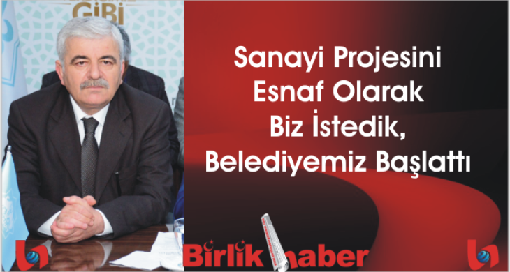 Sanayi Projesini Esnaf Olarak Biz İstedik, Belediyemiz Başlattı