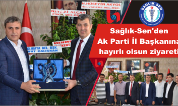 Sağlık-Sen’den Ak Parti İl Başkanına hayırlı olsun ziyareti