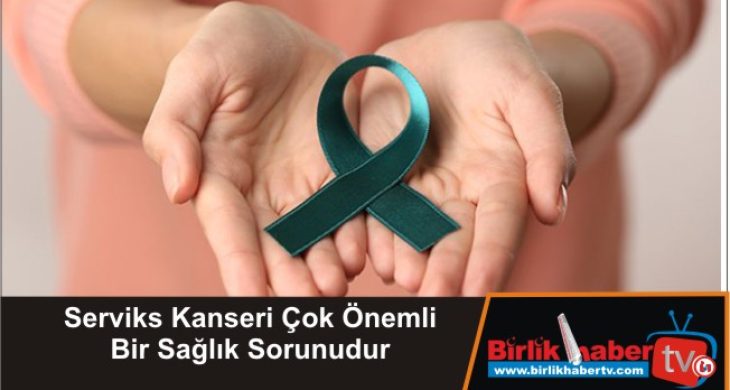 Serviks Kanseri Çok Önemli Bir Sağlık Sorunudur