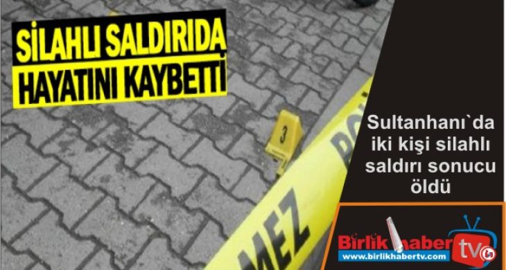 Sultanhanı`da iki kişi silahlı saldırı sonucu öldü