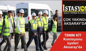 TBMM KİT Komisyonu üyeleri Aksaray’da