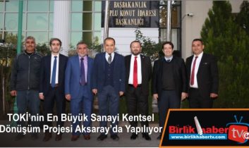 TOKİ’nin En Büyük Sanayi Kentsel Dönüşüm Projesi Aksaray’da Yapılıyor