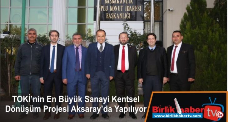 TOKİ’nin En Büyük Sanayi Kentsel Dönüşüm Projesi Aksaray’da Yapılıyor