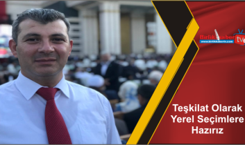 Teşkilat Olarak Yerel Seçimlere Hazırız