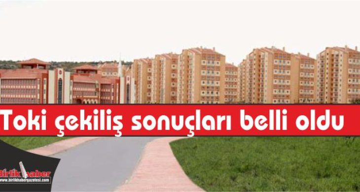 Toki çekiliş sonuçları belli oldu