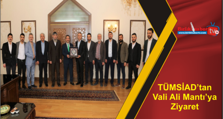 TÜMSİAD’tan Vali Ali Mantı’ya Ziyaret