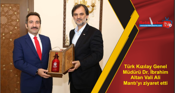 Türk Kızılay Genel Müdürü Dr. İbrahim Altan Vali Ali Mantı’yı ziyaret etti