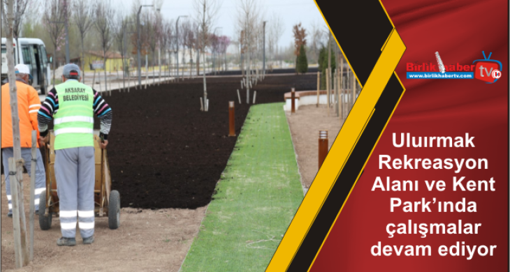 Uluırmak Rekreasyon Alanı ve Kent Park’ında çalışmalar devam ediyor