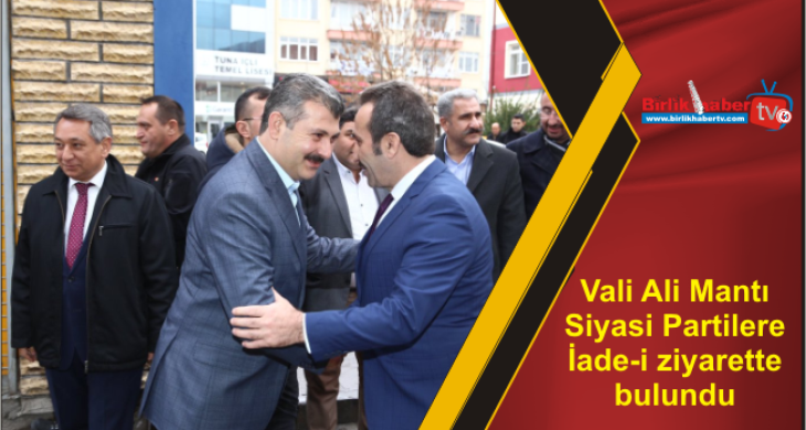 Vali Ali Mantı Siyasi Partilere İade-i ziyarette bulundu