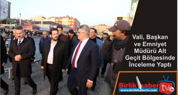 Vali, Başkan ve Emniyet Müdürü Alt Geçit Bölgesinde İnceleme Yaptı