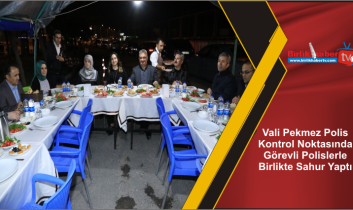 Vali Pekmez Polis Kontrol Noktasında Görevli Polislerle Birlikte Sahur Yaptı