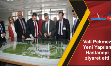 Vali Pekmez Yeni Yapılan Hastaneyi ziyaret etti