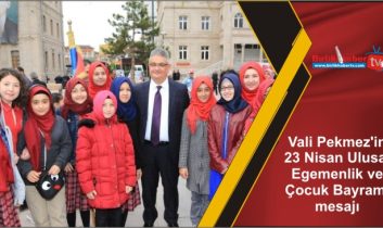 Vali Pekmez’in 23 Nisan Ulusal Egemenlik ve Çocuk Bayramı mesajı