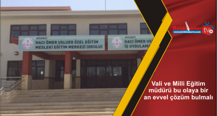 Vali ve Milli Eğitim müdürü bu olaya bir an evvel çözüm bulmalı