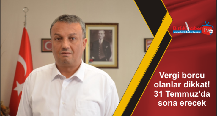 Vergi borcu olanlar dikkat! 31 Temmuz’da sona erecek