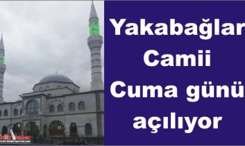 Yakabağlar Cami Cuma günü açılıyor