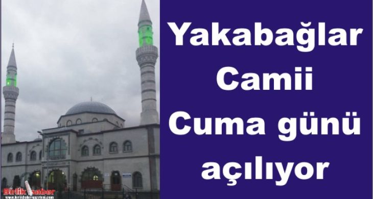 Yakabağlar Cami Cuma günü açılıyor